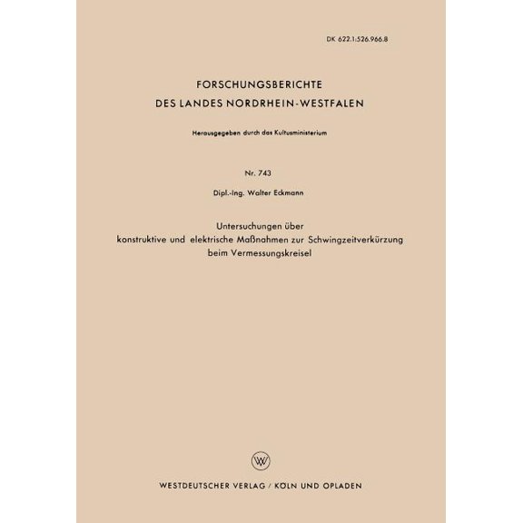 Forschungsberichte Des Landes Nordrhein- Untersuchungen Ãber Konstruktive Und Elektrische MaÃnahmen Zur SchwingzeitverkÃ¼rzung Beim Vermessungskreisel, Book 743, (Paperback)