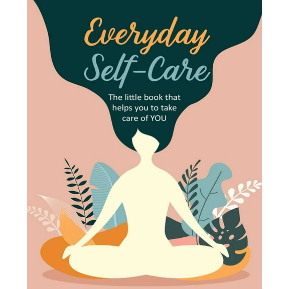 Everyday Self-Care: The Little Book That Helps You to Take Care of You., (Hardcover)