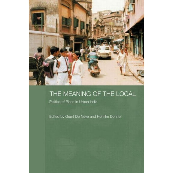 The Meaning of the Local: Politics of Place in Urban India, (Paperback)