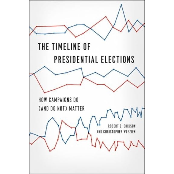 Pre-Owned The Timeline of Presidential Elections: How Campaigns Do (and Do Not) Matter (Chicago Studies in American Politics) Paperback