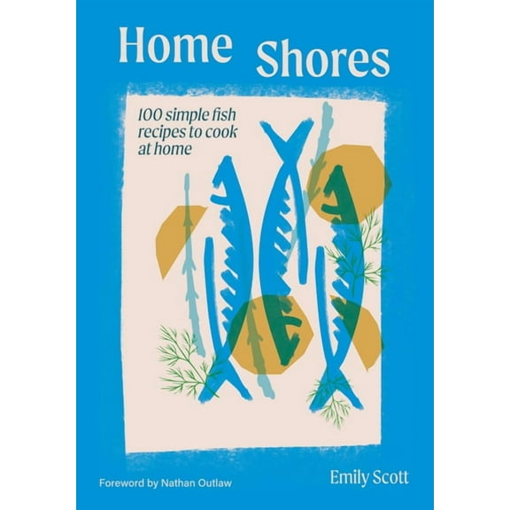 Home Shores: 100 Simple Fish Recipes to Cook at Home, (Hardcover)