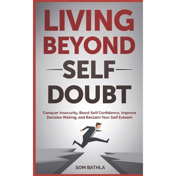 Pre-Owned Living Beyond Self Doubt: Conquer Insecurity, Boost Self Confidence, Improve Decision Making, and Reclaim Your Self Esteem