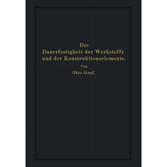 Die Dauerfestigkeit Der Werkstoffe Und Der Konstruktionselemente: ElastizitÃ¤t Und Festigkeit Von Stahl, StahlguÃ, GuÃeis, (Paperback)
