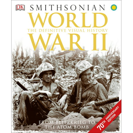 World War II : The Definitive Visual History from Blitzkrieg to the Atom (Best History Of World War 1)