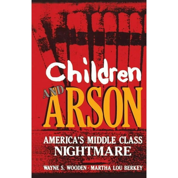 Children and Arson: America's Middle Class Nightmare, (Paperback)