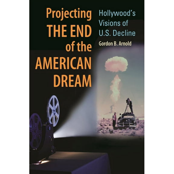 Projecting the End of the American Dream: Hollywood's Visions of U.S. Decline, (Hardcover)