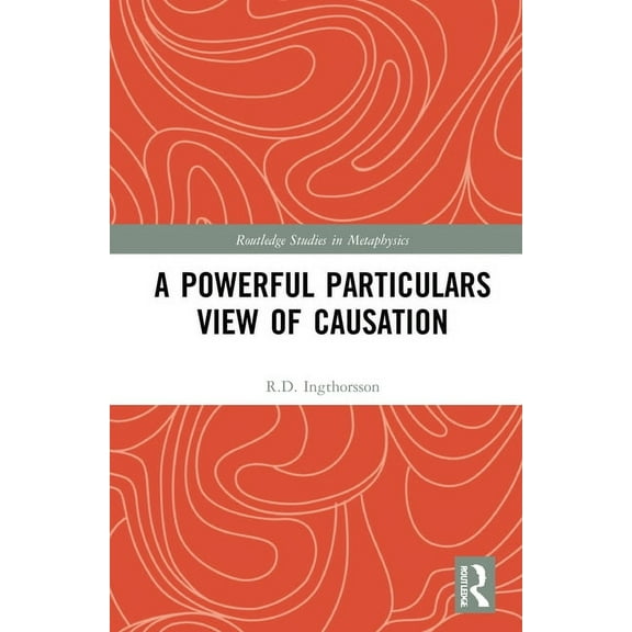 Routledge Studies in Metaphysics A Powerful Particulars View of Causation, (Hardcover)