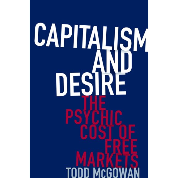 Capitalism and Desire: The Psychic Cost of Free Markets, (Paperback)