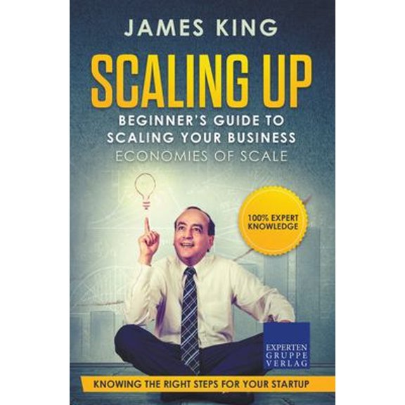 Pre-Owned Scaling Up - Beginner's Guide To Scaling Your Business: Economies of Scale - Knowing the right steps for your busin, (Paperback)
