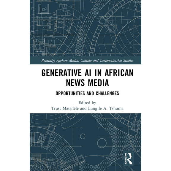 Routledge African Media, Culture and Com Generative AI in African News Media: Opportunities and Challenges, (Hardcover)