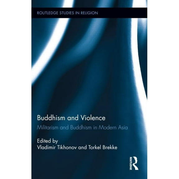 Routledge Studies in Religion Buddhism and Violence: Militarism and Buddhism in Modern Asia, Book 19, (Hardcover)