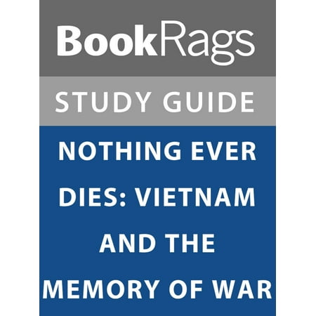 Summary & Study Guide: Nothing Ever Dies: Vietnam and the Memory of War - (The Best War Ever Summary)