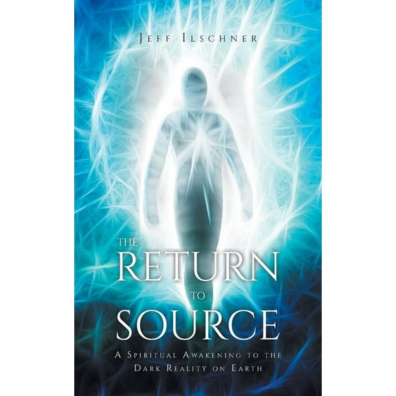 The Return to Source: A Spiritual Awakening to the Dark Reality on Earth, (Paperback)