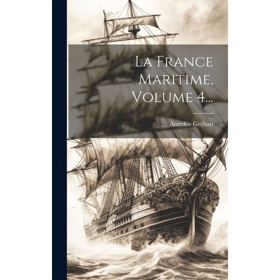 La France Maritime, Volume 4... (Hardcover)