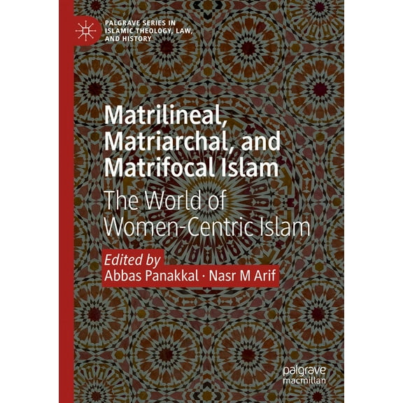 Palgrave Islamic Theology, Law, and Hist Matrilineal, Matriarchal, and Matrifocal Islam: The World of Women-Centric Islam, (Hardcover)