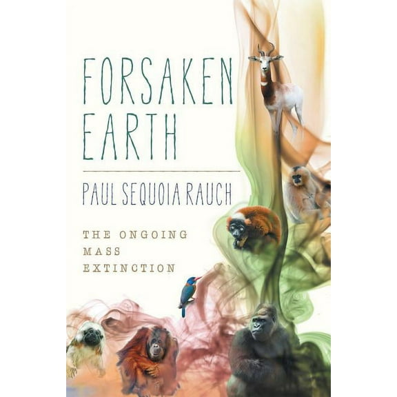 Forsaken Earth: The Ongoing Mass Extinction, (Paperback)