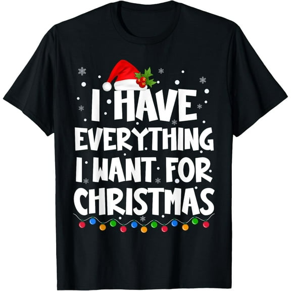 I Have Everything I Want For Christmas Its Me I'm Everything T-Shirt