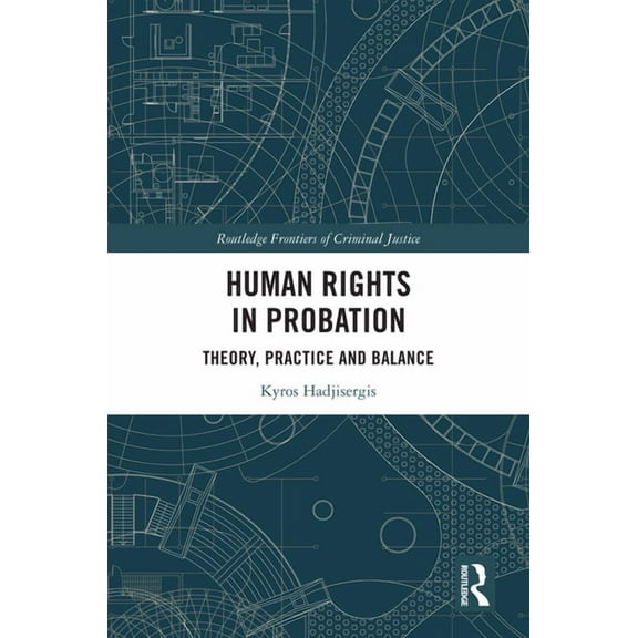 Routledge Frontiers of Criminal Justice Human Rights in Probation: Theory, Practice and Balance, (Hardcover)