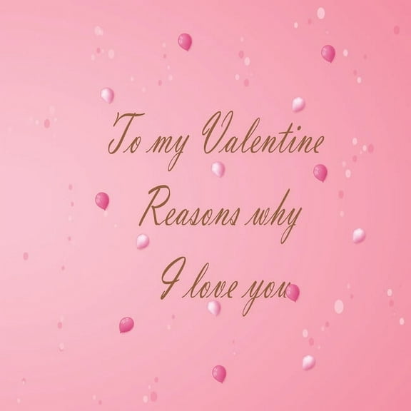 To my Valentine Reasons why I love you: Love journal that says "Reasons why I love you." white pages with prompts, size:, (Paperback)