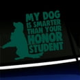 thumbnail image 1 of My dog is smarter than your honor student - Vinyl Car Decal - Choose Color - [DARK GREEN], 1 of 1