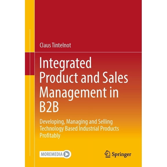 Integrated Product and Sales Management in B2B: Developing, Managing and Selling Technology Based Industrial Products Pr, (Paperback)