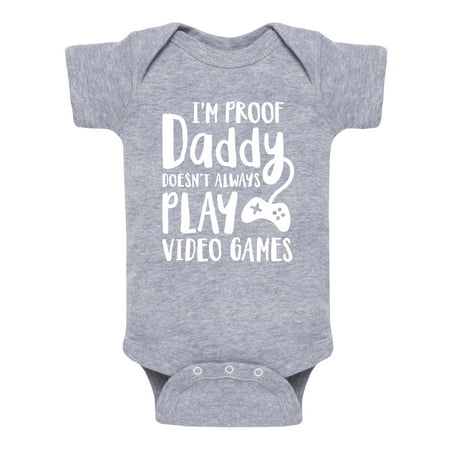 Im Proof Daddy Doesnt Always Play Video Games  - Infant One