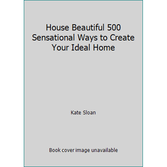 Pre-Owned House Beautiful 500 Sensational Ways to Create Your Ideal Home (Hardcover) 1588166813 9781588166814