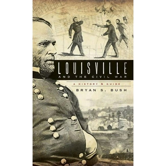 Louisville and the Civil War: A History & Guide (Hardcover)