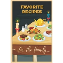 Favorite Recipes For The Family: A Guided Journey To Traditional Style Cooking In A Cookbook (Paperback)