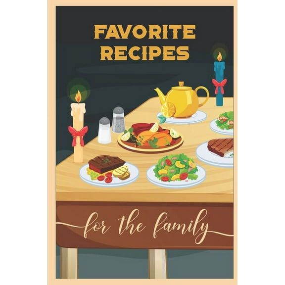 Favorite Recipes For The Family: A Guided Journey To Traditional Style Cooking In A Cookbook (Paperback)