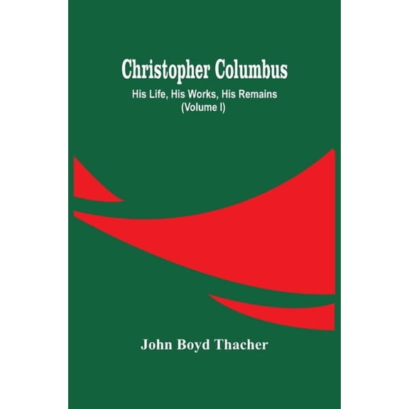 Christopher Columbus: His Life, His Works, His Remains (Volume I), (Paperback)