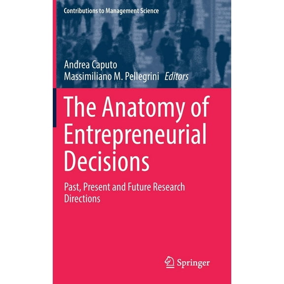 Contributions to Management Science The Anatomy of Entrepreneurial Decisions: Past, Present and Future Research Directions, (Hardcover)