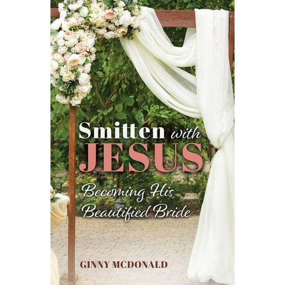 Smitten With Jesus: Becoming His Beautiful Bride, (Paperback)
