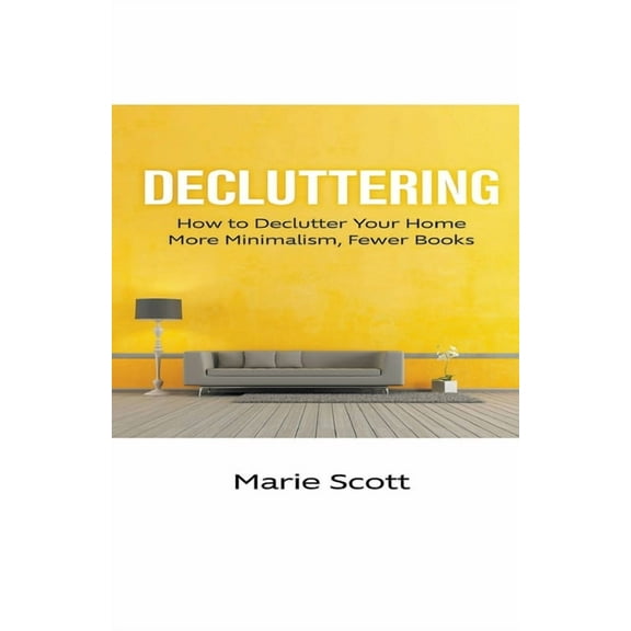 Decluttering: How to Declutter Your Home More Minimalism, Fewer Books, (Paperback)