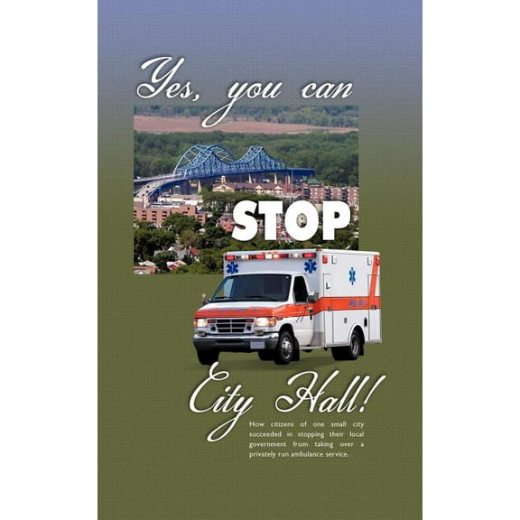 Yes You Can Stop City Hall : A History of Ambulance Service in La Crosse, Wisconsin and the Coulee Region