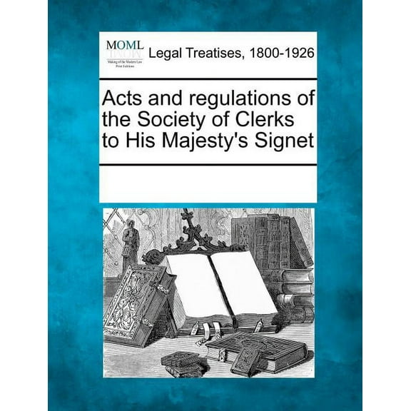 Acts and Regulations of the Society of Clerks to His Majesty's Signet, (Paperback)