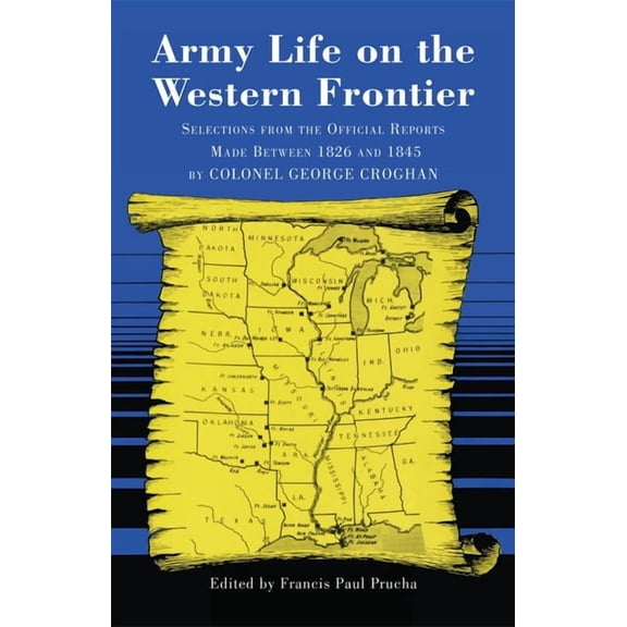 Army Life on the Western Frontier: Selections from the Official Reports Made Between 1826 and 1845 by Colonel George Cro, (Paperback)