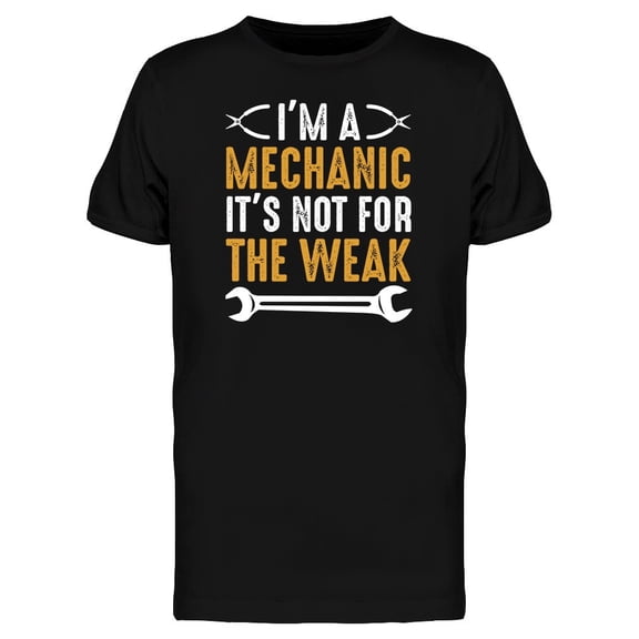 Mechanic Its Not For The Weak Tee Men's -Image by Shutterstock