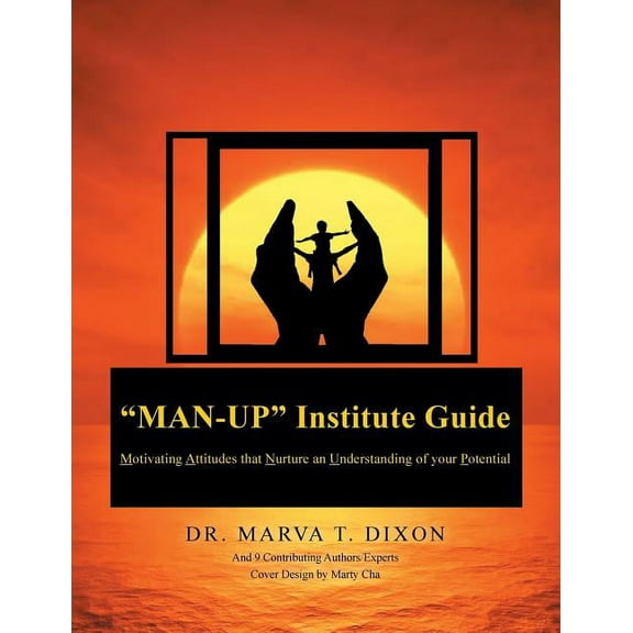 "Man-Up" Institute Guide: Motivating Attitudes that Nurture an Understanding of your Potential, (Paperback)