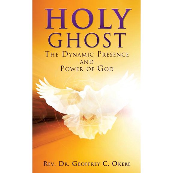 Holy Ghost: The Dynamic Presence and Power of God, (Paperback)
