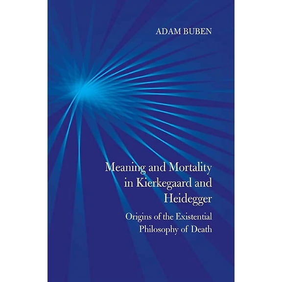 Meaning and Mortality in Kierkegaard and Heidegger : Origins of the Existential Philosophy of Death (Paperback)