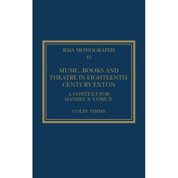 Royal Musical Association Monographs Music, Books and Theatre in Eighteenth-Century Exton: A Context for Handel's 'Comus', (Hardcover)