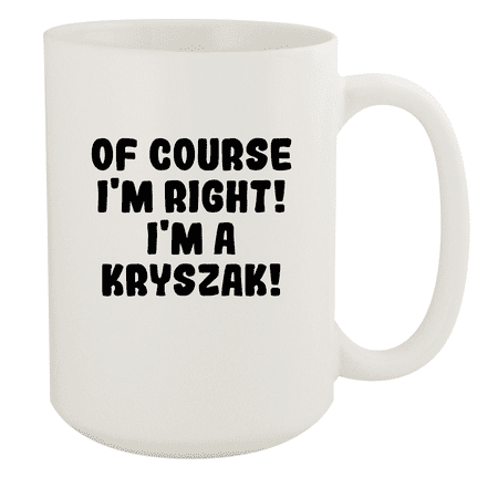 

Of Course I m Right! I m A Kryszak! - Ceramic 15oz White Mug White