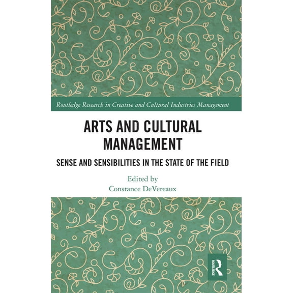 Routledge Research in the Creative and C Arts and Cultural Management: Sense and Sensibilities in the State of the Field, (Paperback)