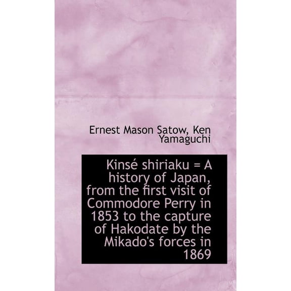 Kinse Shiriaku = a History of Japan, from the First Visit of Commodore Perry in 1853 to the Capture (Paperback)