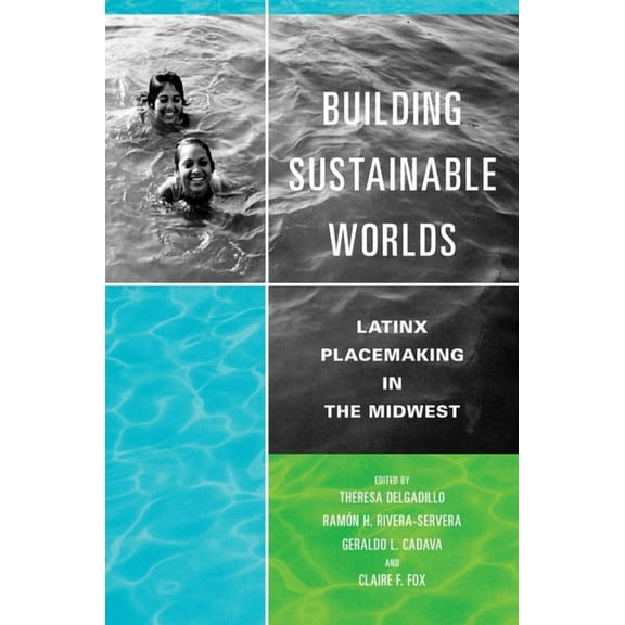 Latinos in Chicago and Midwest: Building Sustainable Worlds : Latinx Placemaking in the Midwest (Edition 1) (Paperback)