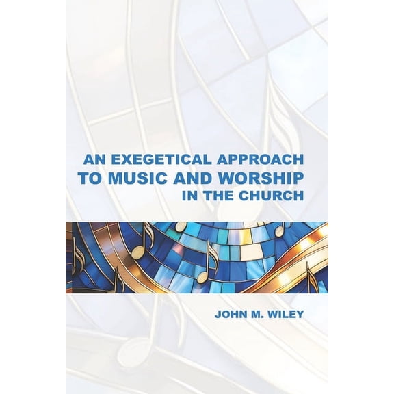 An Exegetical Approach to Music and Worship in the Church, (Paperback)