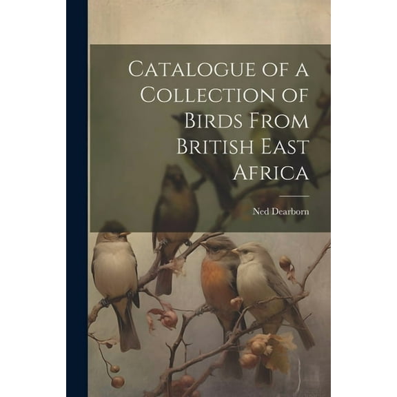 Catalogue of a Collection of Birds From British East Africa (Paperback)