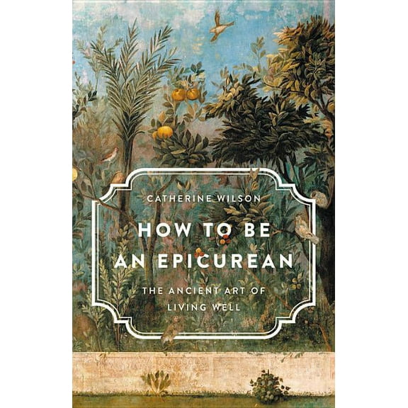 How to Be an Epicurean: The Ancient Art of Living Well, (Hardcover)