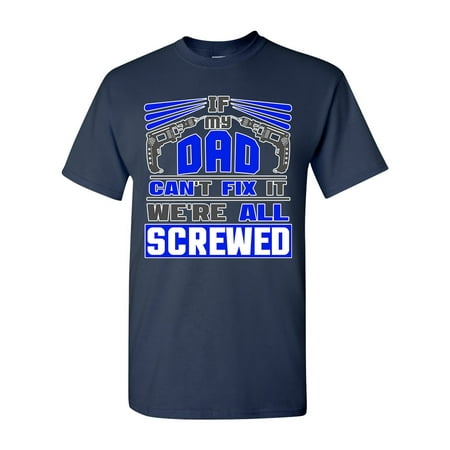 If My Dad Can't Fix It We're All Screwed Funny DT Adult T-Shirt Tee